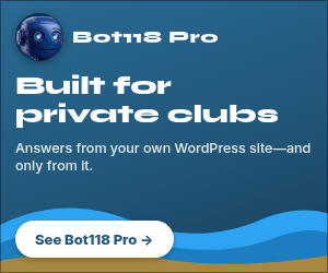 Bot118 Pro by 118 West: built for private clubs. Answers visitor questions from your own WordPress site, and only from it. See Bot118 Pro at 118West.com