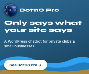 Bot118 Pro by 118 West: a chatbot that only says what your website says. For private clubs, non-profits and small businesses. See Bot118 Pro at 118West.com