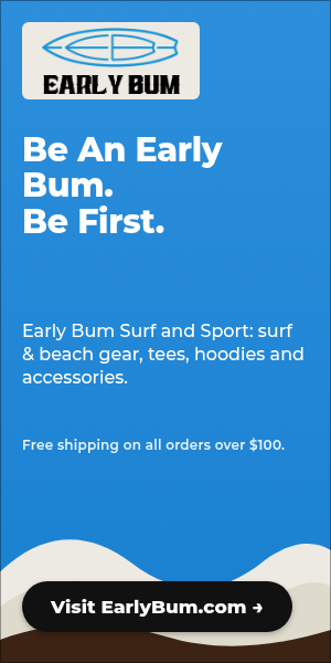 Early Bum Surf and Sport ad: "Be An Early Bum. Be First." Surf and beach gear, tees, hoodies and more. Visit EarlyBum.com